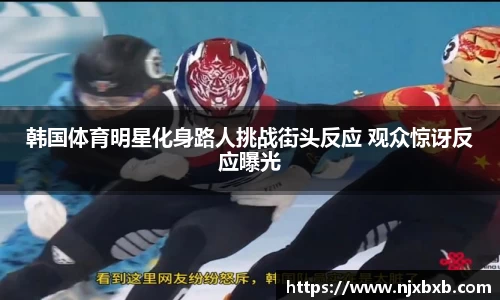 韩国体育明星化身路人挑战街头反应 观众惊讶反应曝光