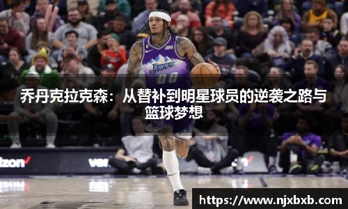 乔丹克拉克森：从替补到明星球员的逆袭之路与篮球梦想