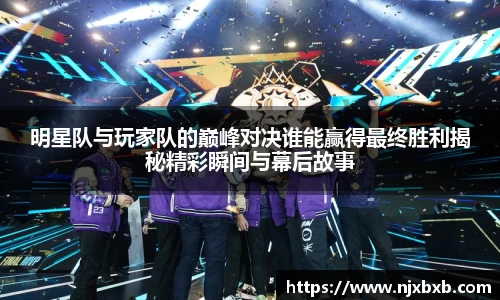 明星队与玩家队的巅峰对决谁能赢得最终胜利揭秘精彩瞬间与幕后故事