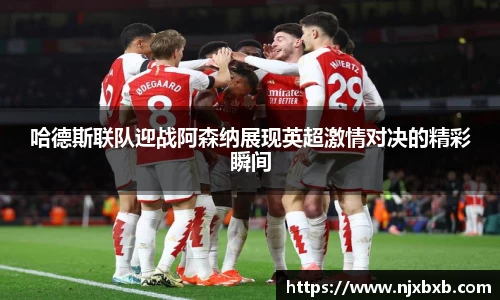哈德斯联队迎战阿森纳展现英超激情对决的精彩瞬间