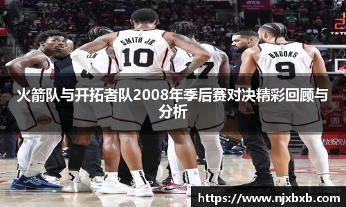 火箭队与开拓者队2008年季后赛对决精彩回顾与分析