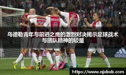 乌德勒青年与前进之鹰的激烈对决揭示足球战术与团队精神的较量