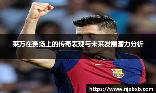 莱万在赛场上的传奇表现与未来发展潜力分析