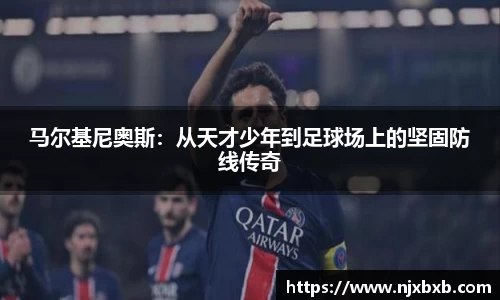 马尔基尼奥斯：从天才少年到足球场上的坚固防线传奇