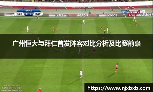 广州恒大与拜仁首发阵容对比分析及比赛前瞻