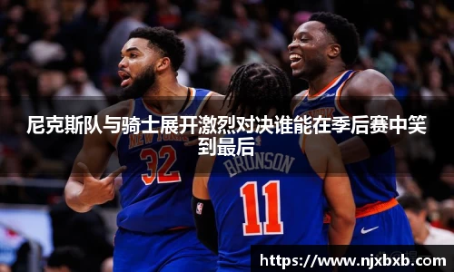 尼克斯队与骑士展开激烈对决谁能在季后赛中笑到最后