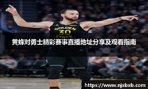 黄蜂对勇士精彩赛事直播地址分享及观看指南