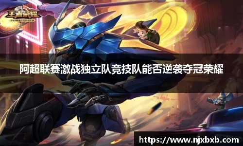 阿超联赛激战独立队竞技队能否逆袭夺冠荣耀