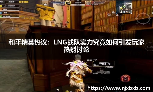 和平精英热议：LNG战队实力究竟如何引发玩家热烈讨论