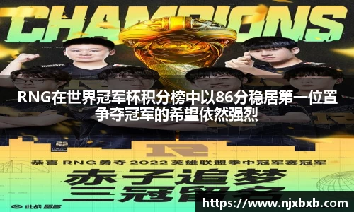 RNG在世界冠军杯积分榜中以86分稳居第一位置争夺冠军的希望依然强烈