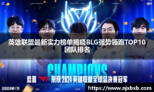 英雄联盟最新实力榜单揭晓BLG强势领跑TOP10团队排名