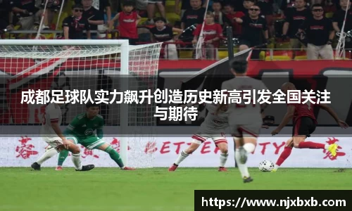 成都足球队实力飙升创造历史新高引发全国关注与期待